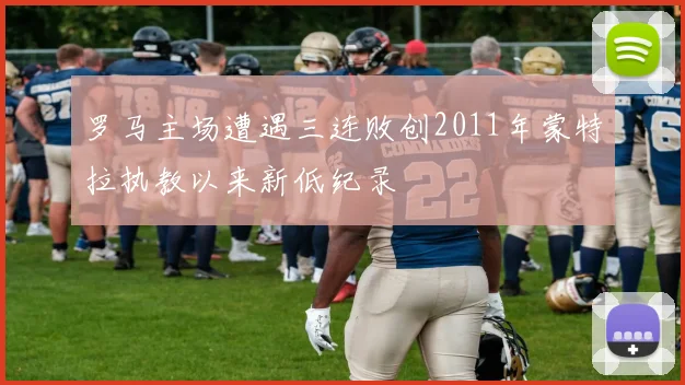 罗马主场遭遇三连败创2011年蒙特拉执教以来新低纪录