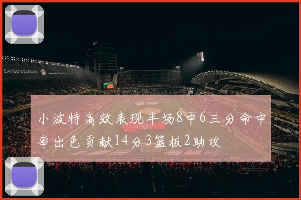 小波特高效表现半场8中6三分命中率出色贡献14分3篮板2助攻